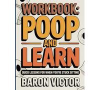 Workbook: Poop And Learn: Quick Lessons for When You’re Stuck Sitting.