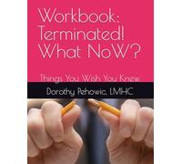 Workbook: Terminated! What NoW?: Things You Wish You Knew.