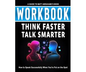 Workbook: Think Faster, Talk Smarter : An Interactive Guide to Matt Abrahams' Book