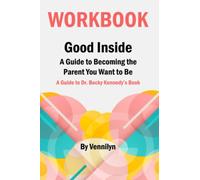 Workbook to Good Inside (A Guide to Dr. Becky Kennedy's book): A Guide to Becoming the Parent You Want to Be