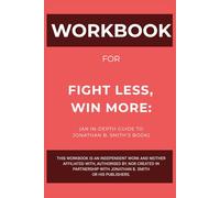 Workboook for Fight Less, Win More: An In-Depth Guide to Jonathan B. Smith’s Book