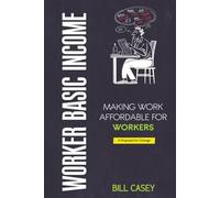 Worker Basic Income - Making America Affordable for Workers: A Proposal for Change