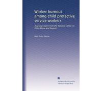 Worker burnout among child protective service workers: A special report from the National Center on Child Abuse and Neglect