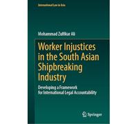 Worker Injustices in the South Asian Shipbreaking Industry: Developing a Framework for International Legal Accountability