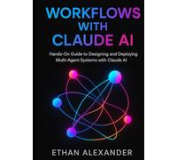 Workflows with Claude AI: Hands-On Guide to Designing and Deploying Multi-Agent Systems with Claude AI