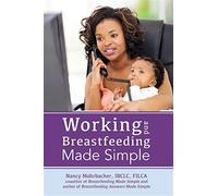 Working and breastfeeding made simple - Mohrbacher Nancy