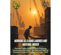 Working as a Hand Laborer and Material Mover: Essential Career Guide for Teens Exploring Construction Jobs Safety Tips Tools and Skills for Successful Material Handling and Labor Work