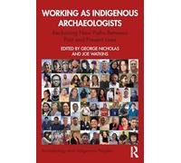 Working as Indigenous Archaeologists: Reckoning New Paths Between Past and Present Lives