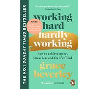 Working Hard Hardly Working: How to achieve more, stress less and feel fulfilled: THE #1 SUNDAY TIMES BESTSELLER