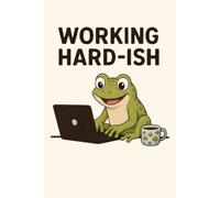 Working Hard-ish Journal: A Funny Frog Notebook for Work, School, Side Hustles, Brain Dumps, and Mildly Convinced Productivity with Maximum Effort ... ... Gifts for Mom, Wife, Teacher, Coworker