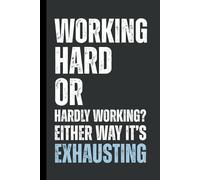 Working hard or hardly working? Either way, it’s exhausting: 6 x 9 Blank Lined Notebook Journal - Funny, Sarcastic Saying Work Gag Gift for Office Coworkers, Employees, Adults, Friends, Boss