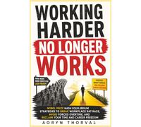 Working Harder No Longer Works -- How to Stop Useless Competition: Nobel Prize Nash Equilibrium Strategies to Break Workplace Rat Race, Avoid Forced Overtime, and Reclaim Your Time and Career Freedom