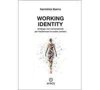 Working identity. Strategie non convenzionali per trasformare la vostra carriera