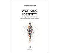 Working identity. Strategie non convenzionali per trasformare la vostra carriera