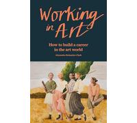 Working in Art /anglais: How to build a career in the art world