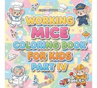 Working Mice Coloring Book For Kids Part IV: Fun and Cute Professional Mouse Illustrations for Toddlers and Kids Ages 4-8 - Educational Activity Book with Hardworking Little Mice