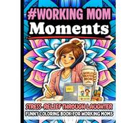Working Mom Moments: Funny Stress Relief Coloring Book Gift for Working Mothers: Humorous Quotes for Career Moms Featuring Relaxation Designs, Mindfulness, and Creative Self-Care