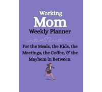 Working Mom Weekly Planner: Undated Organizer for Busy Moms Managing Work, Kids, Meals, and Daily Chaos