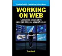 Working on web. Giornalisti e comunicatori: come non si inventa una professione