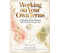 Working on Your Own Terms: A Workbook for Women with Generator Energy Type: Human Design Book: How to Do Less, Reclaim Your Energy, and Achieve More Without Burnout - From Frustration to Satisfaction