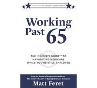 Working Past 65: The Insider's Guide to Navigating Medicare While You're Still Employed