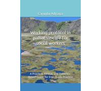 Working protocol in palliative care for social workers: A Practical, Ethical, and Evidence-Based Guide for End-of-Life Practice