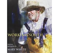 Working South: Paintings and Sketches: Paintings and Sketches by Mary Whyte