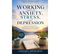 Working through anxiety, stress, and depression: A Practical Workbook with Guided Exercises to Calm Your Mind. Build Resilience, And find Balance