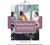 Working Through It: A Mental Health Workbook for High-Achieving Professionals