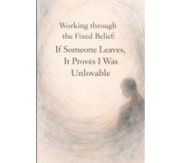 Working Through the Fixed Belief: If Someone Leaves, It Proves I was Unloveable