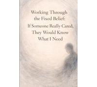 Working Through the Fixed Belief: If Someone Really Cared, They Would Know What I Need