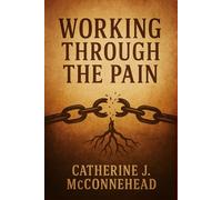 Working Through the Pain: A Journey of Healing, Self-Discovery, and Resilience