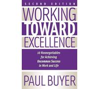 Working Toward Excellence - Second Edition: 10 Nonnegotiables for Achieving Uncommon Success in Work and Life