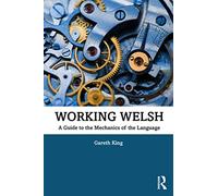 Working Welsh: A Guide to the Mechanics of the Language