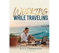 WORKING WHILE TRAVELING: BEST JOBS FOR DIGITAL NOMADS: Your Step By Step Guide To Remote Jobs, Freelance Gigs, And Location Independent Income