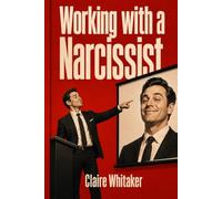 Working with a Narcissist: How to Handle a Narcissistic Boss, Protect Your Career, Survive Workplace Gaslighting, Office Manipulation, Power Games, and Toxic Coworkers