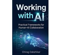 Working with AI: Practical Frameworks for Human-AI Collaboration