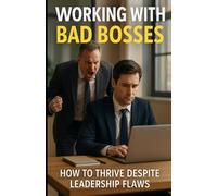 WORKING WITH BAD BOSSES: How to Thrive Despite Leadership Flaws