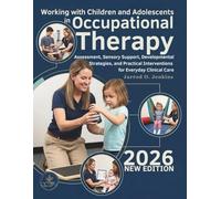 Working with Children and Adolescents in Occupational Therapy: Assessment, Sensory Support, Developmental Strategies, and Practical Interventions for Everyday Clinical Care