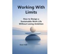 Working With Limits: How to Design a Sustainable Work Life Without Losing Ambition