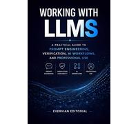 Working with LLMs: A Practical Guide to Prompt Engineering, Verification, AI Workflows, and Professional Use