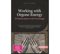 Working with Orgone Energy: A Practical Guide to Life Force Energy