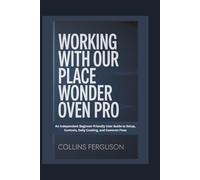 WORKING WITH OUR PLACE WONDER OVEN PRO: An Independent Beginner-Friendly User Guide to Setup, Controls, Daily Cooking, and Common Fixes