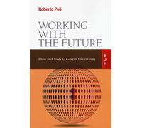 WORKING WITH THE FUTURE. IDEAS AND TOOLS TO GOVERN UNCERTAINTY - Poli Roberto