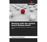Working with the system board System board: How we find solutions instead of looking for them 2nd edition
