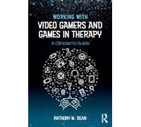 Working with Video Gamers and Games in Therapy: A Clinician's Guide