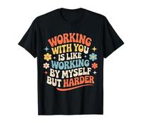 Working with You Is Like Working Alone But Harder |- Maglietta