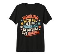 Working with You Is Like Working Alone But Harder |- Maglietta Premium