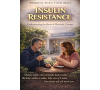 Working With Your Body Insulin Resistance: Understanding the Silent Driver of Metabolic Disease and the Path Back to Metabolic Balance A practical science-based guide to restoring metabolic health