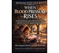 Working With your Body - When Blood Pressure Rises: Understanding the system behind hypertension